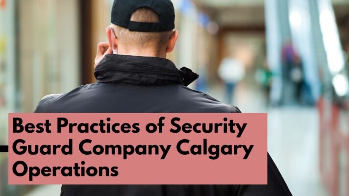 Best Practices of Security Guard Company Calgary Operations