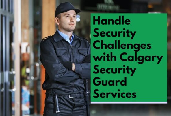 How to Handle Security Challenges with Calgary Security Guard Services